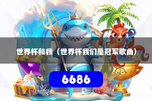 世界杯和我（世界杯我们是冠军歌曲）