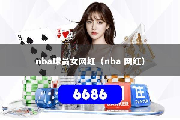 nba球员女网红（nba 网红）